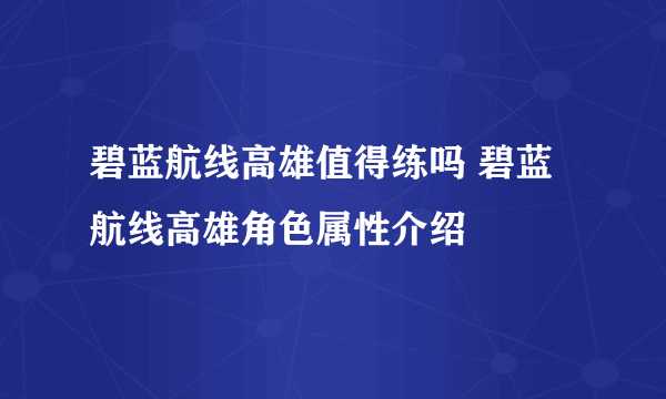 碧蓝航线高雄值得练吗 碧蓝航线高雄角色属性介绍