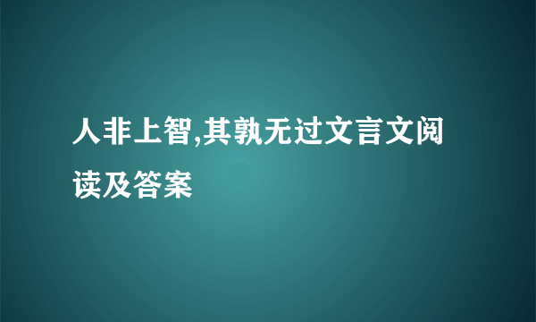 人非上智,其孰无过文言文阅读及答案