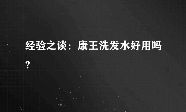 经验之谈：康王洗发水好用吗？