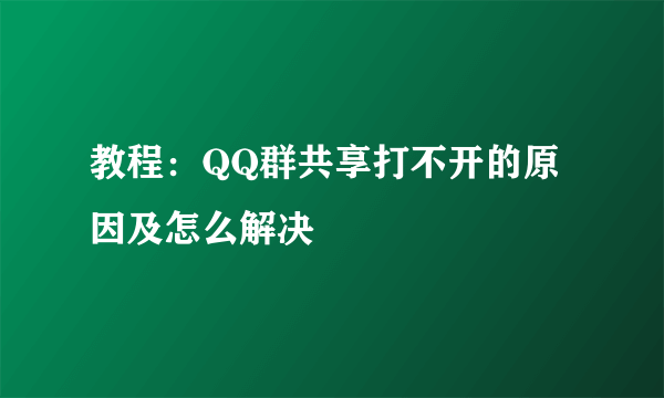 教程：QQ群共享打不开的原因及怎么解决