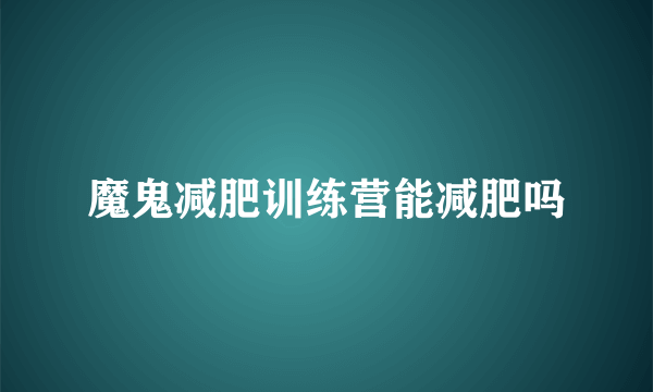 魔鬼减肥训练营能减肥吗