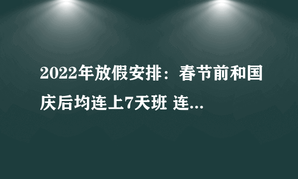 2022年放假安排：春节前和国庆后均连上7天班 连续高强度工作你身体受得了吗？