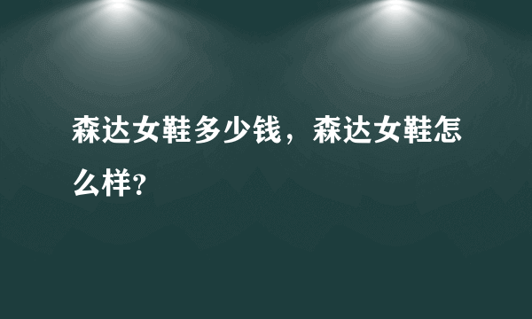 森达女鞋多少钱，森达女鞋怎么样？