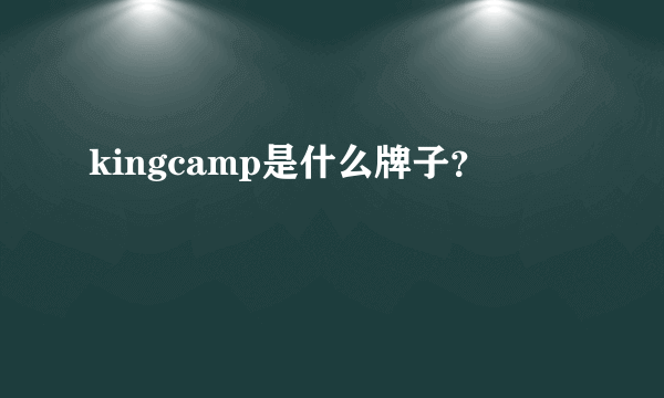 kingcamp是什么牌子？