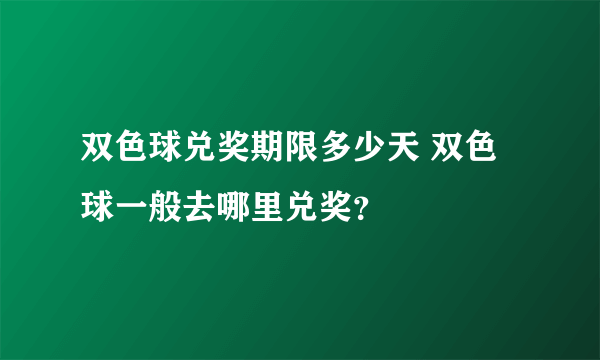 双色球兑奖期限多少天 双色球一般去哪里兑奖？