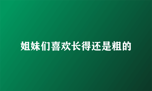 姐妹们喜欢长得还是粗的