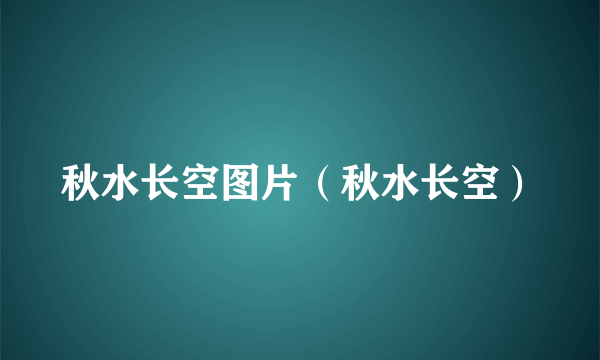 秋水长空图片（秋水长空）