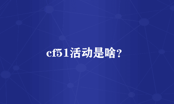 cf51活动是啥？