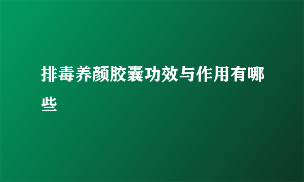 排毒养颜胶囊功效与作用有哪些