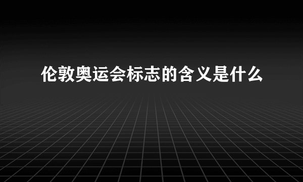 伦敦奥运会标志的含义是什么