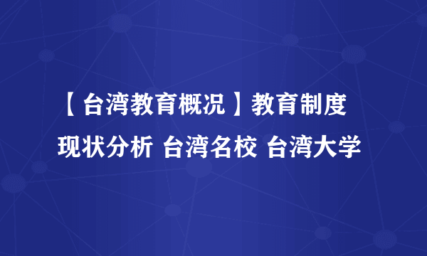 【台湾教育概况】教育制度 现状分析 台湾名校 台湾大学