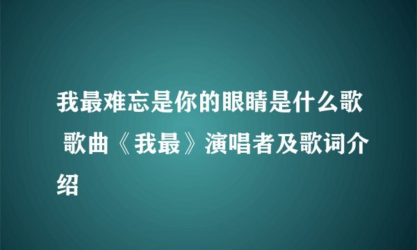 我最难忘是你的眼睛是什么歌 歌曲《我最》演唱者及歌词介绍