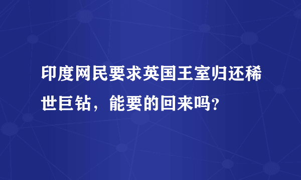 印度网民要求英国王室归还稀世巨钻，能要的回来吗？