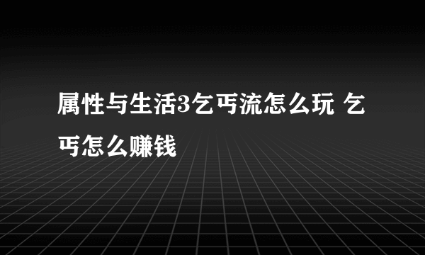 属性与生活3乞丐流怎么玩 乞丐怎么赚钱