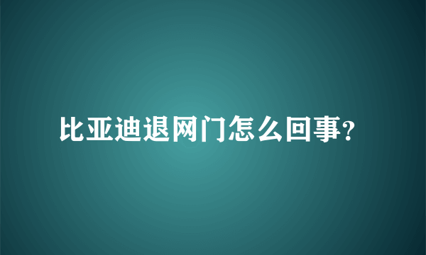 比亚迪退网门怎么回事？