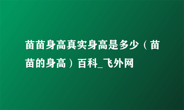 苗苗身高真实身高是多少（苗苗的身高）百科_飞外网