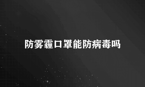 防雾霾口罩能防病毒吗