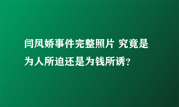 闫凤娇事件完整照片 究竟是为人所迫还是为钱所诱？