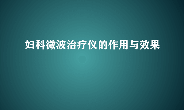 妇科微波治疗仪的作用与效果