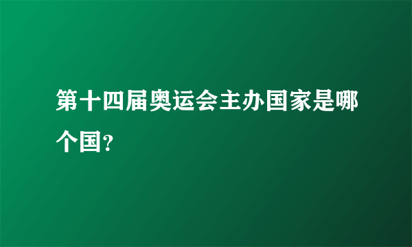 第十四届奥运会主办国家是哪个国？