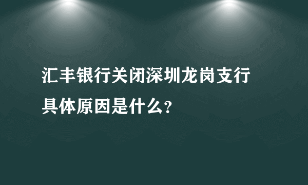 汇丰银行关闭深圳龙岗支行 具体原因是什么？