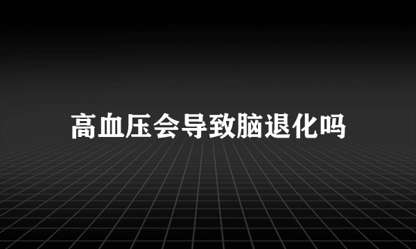 高血压会导致脑退化吗