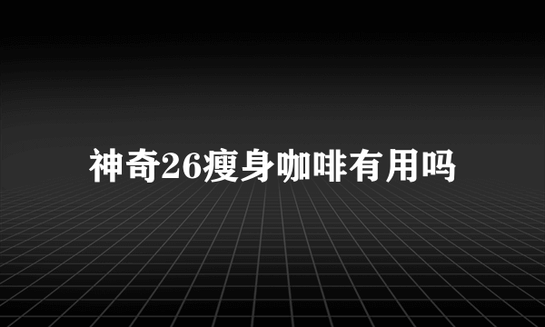 神奇26瘦身咖啡有用吗