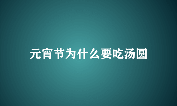 元宵节为什么要吃汤圆