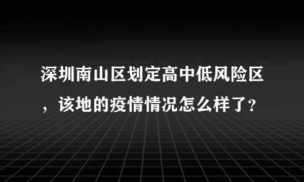 深圳南山区划定高中低风险区，该地的疫情情况怎么样了？