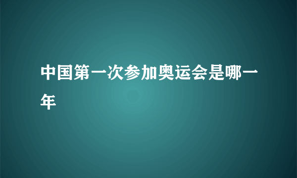 中国第一次参加奥运会是哪一年