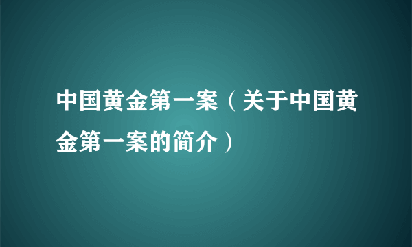 中国黄金第一案（关于中国黄金第一案的简介）