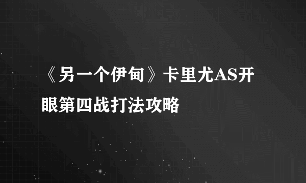 《另一个伊甸》卡里尤AS开眼第四战打法攻略