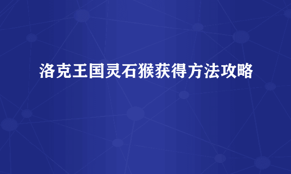 洛克王国灵石猴获得方法攻略