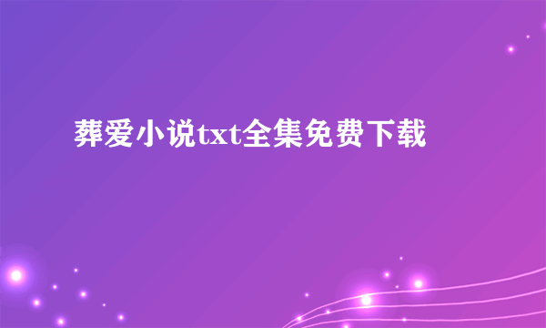 葬爱小说txt全集免费下载