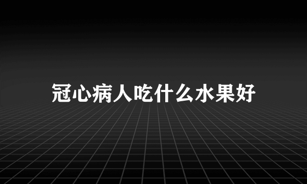 冠心病人吃什么水果好