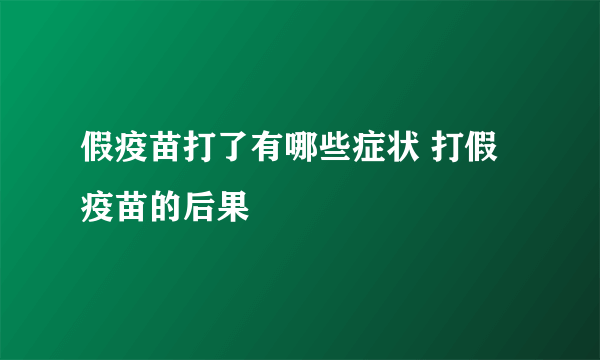 假疫苗打了有哪些症状 打假疫苗的后果