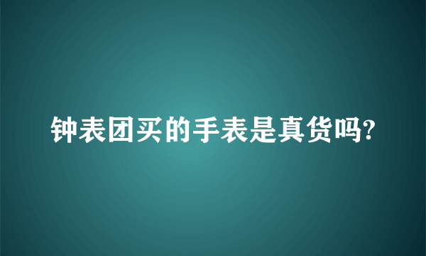 钟表团买的手表是真货吗?