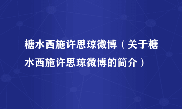 糖水西施许思琼微博（关于糖水西施许思琼微博的简介）