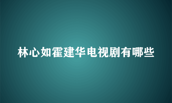 林心如霍建华电视剧有哪些