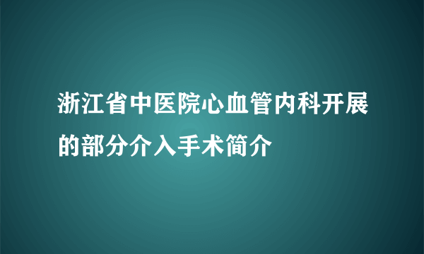 浙江省中医院心血管内科开展的部分介入手术简介