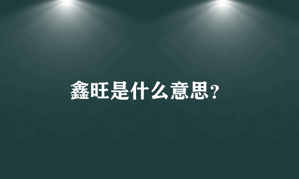 鑫旺是什么意思？