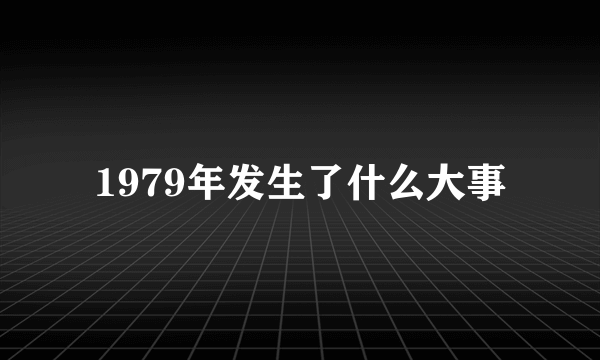 1979年发生了什么大事