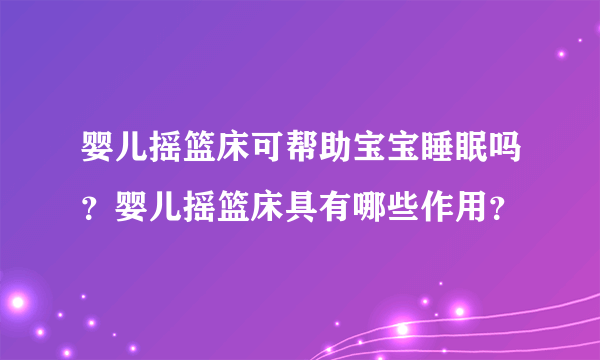 婴儿摇篮床可帮助宝宝睡眠吗？婴儿摇篮床具有哪些作用？