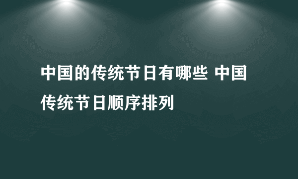 中国的传统节日有哪些 中国传统节日顺序排列