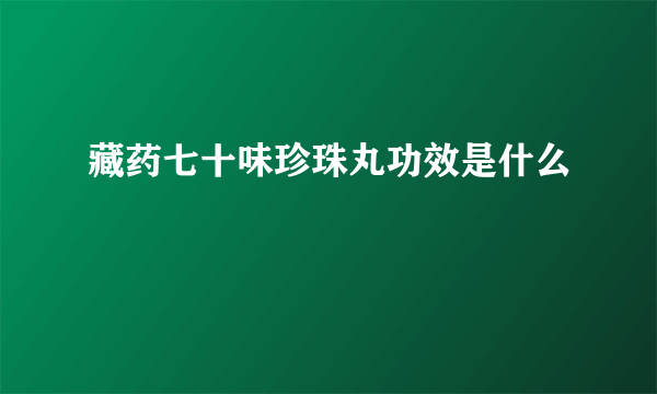 藏药七十味珍珠丸功效是什么