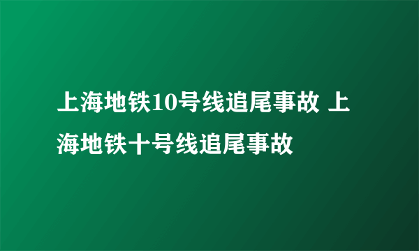 上海地铁10号线追尾事故 上海地铁十号线追尾事故