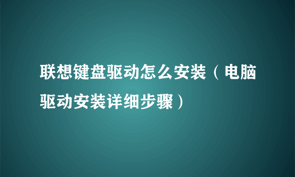 联想键盘驱动怎么安装（电脑驱动安装详细步骤）