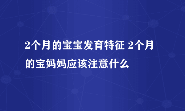 2个月的宝宝发育特征 2个月的宝妈妈应该注意什么