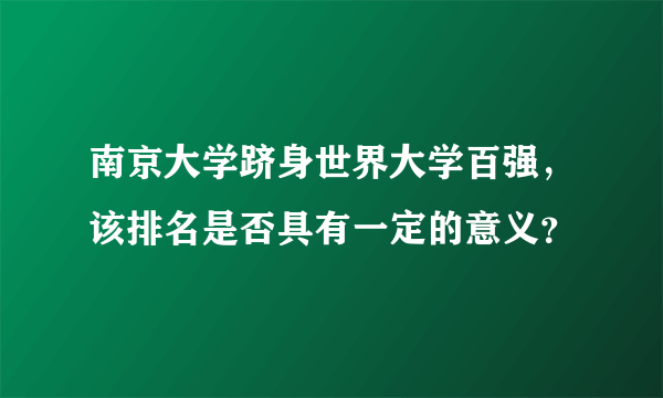 南京大学跻身世界大学百强，该排名是否具有一定的意义？