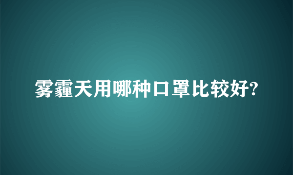 雾霾天用哪种口罩比较好?